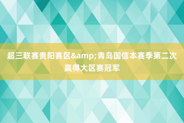 超三联赛贵阳赛区&青岛国信本赛季第二次赢得大区赛冠军